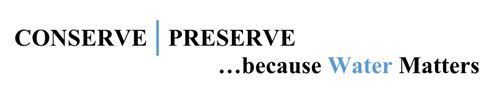 Conserve Preserve ...because Water Matters